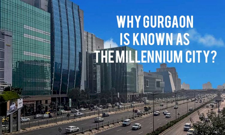 Why Gurgaon Is Known as The Millennium City?