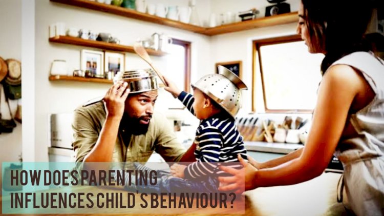 How does parenting influence’s child’s behaviour?