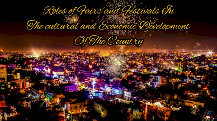 What are the roles of fairs and festivals in the culture and Economic development of the country?